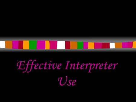 Effective Interpreter Use. Interpreter Use Training Goals: –Improved health care delivery to low proficiency English (LEP) patients and families –Improved.