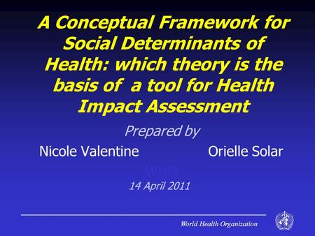 World Health Organization A Conceptual Framework for Social Determinants of Health: which theory is the basis of a tool for Health Impact Assessment Prepared.