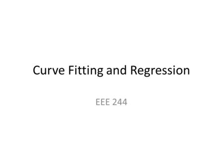 Curve Fitting and Regression EEE 244. Descriptive Statistics in MATLAB MATLAB has several built-in commands to compute and display descriptive statistics.