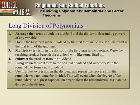 3.3: Dividing Polynomials: Remainder and Factor Theorems Long Division of Polynomials 1.Arrange the terms of both the dividend and the divisor in descending.