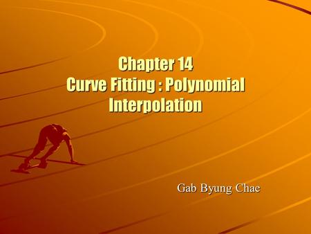 Chapter 14 Curve Fitting : Polynomial Interpolation Gab Byung Chae.