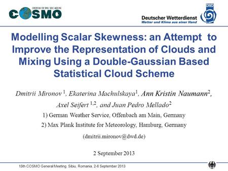 15th COSMO General Meeting, Sibiu, Romania, 2-6 September 2013 Modelling Scalar Skewness: an Attempt to Improve the Representation of Clouds and Mixing.