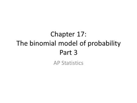 Chapter 17: The binomial model of probability Part 3 AP Statistics.