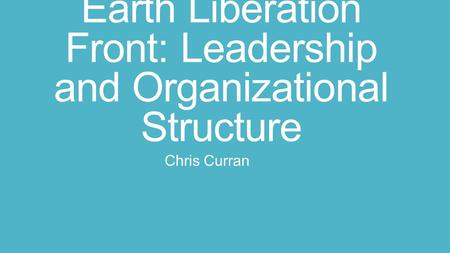 Earth Liberation Front: Leadership and Organizational Structure Chris Curran.