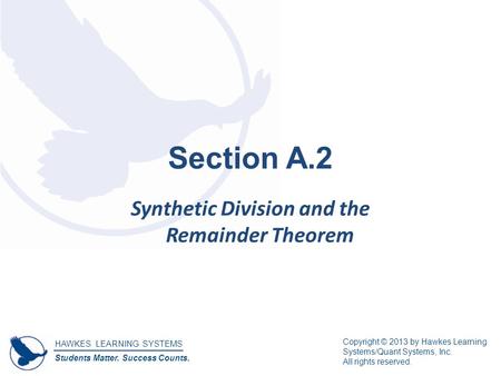 HAWKES LEARNING SYSTEMS Students Matter. Success Counts. Copyright © 2013 by Hawkes Learning Systems/Quant Systems, Inc. All rights reserved. Section A.2.