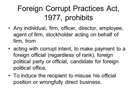 Foreign Corrupt Practices Act, 1977, prohibits Any individual, firm, officer, director, employee, agent of firm, stockholder acting on behalf of firm,