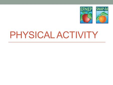 PHYSICAL ACTIVITY. Let’s Start With An Activity… Work with a partner to discuss one type of physical activity you currently do or have done in the past.