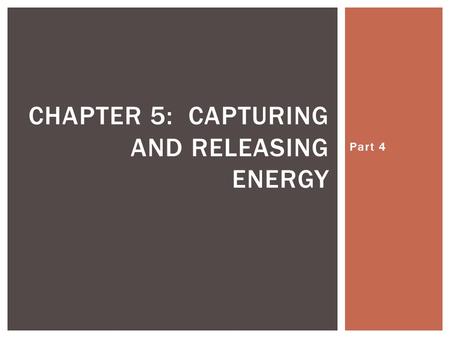 Part 4 CHAPTER 5: CAPTURING AND RELEASING ENERGY.