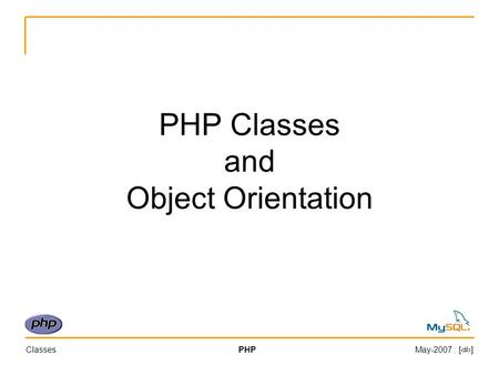 ClassesPHPMay-2007 : [‹#›] PHP Classes and Object Orientation.