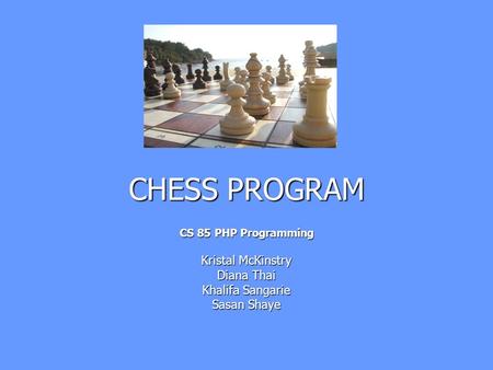 CHESS PROGRAM Kristal McKinstry Diana Thai Khalifa Sangarie