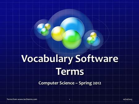 Vocabulary Software Terms Computer Science – Spring 2012 10/20/2015Terms from www.techterms.com1.