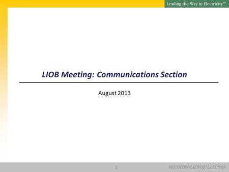 SOUTHERN CALIFORNIA EDISON SM LIOB Meeting: Communications Section August 2013 1.