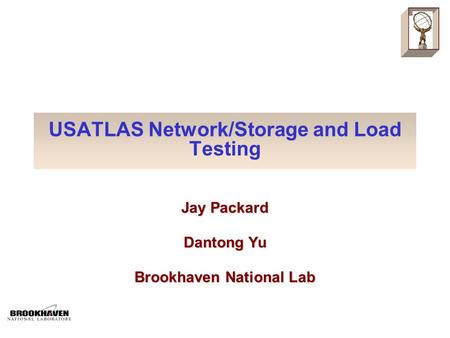 USATLAS Network/Storage and Load Testing Jay Packard Dantong Yu Brookhaven National Lab.