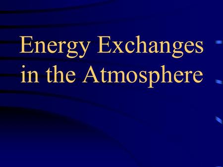 Energy Exchanges in the Atmosphere Atmosphere - blanket of gas that surrounds the earth (the air around us)