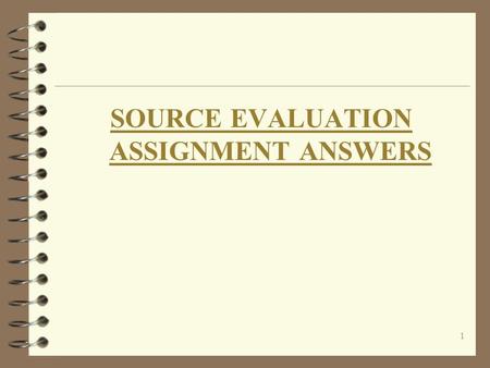 1 SOURCE EVALUATION ASSIGNMENT ANSWERS. 2 NAME___________________________ LIBRARY ORIENTATION DAY NINE Ethical use of information has always been an issue.