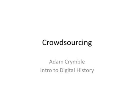 Crowdsourcing Adam Crymble Intro to Digital History.