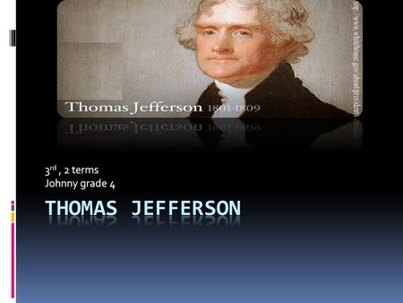 3 rd, 2 terms Johnny grade 4. Introduction  Born April 13 in Shadwell Virginia  Died July 4 in Monticello  Elected 1801- 57 years old  Political Party.