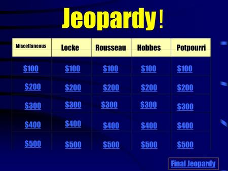 Jeopardy ! Miscellaneous LockeRousseauHobbesPotpourri $100 $200 $300 $400 $500 $100 $200 $300 $400 $500 Final Jeopardy.