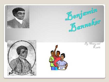 Benjamin Banneker By Henry and Karla Personal Information Benjamin was born on Nov.9, 1731 in Baltimore County, Maryland Benjamin grew up with his mom.