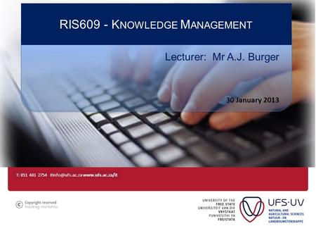 T: 051 401 2754  RIS609 - K NOWLEDGE M ANAGEMENT Lecturer: Mr A.J. Burger 30 January 2013.