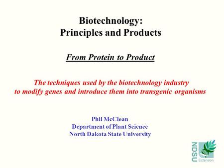 NDSU Extension Biotechnology: Principles and Products From Protein to Product Phil McClean Department of Plant Science North Dakota State University The.