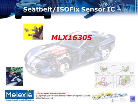 CONFIDENTIAL AND PROPRIETARY © Copyright 2004 Melexis Microelectronic Integrated Systems. All Rights Reserved Seatbelt/ISOFix Sensor IC MLX16305.