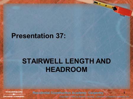 1 Presentation 37: STAIRWELL LENGTH AND HEADROOM.