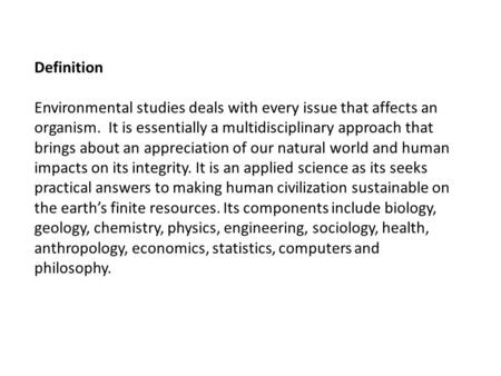 Definition Environmental studies deals with every issue that affects an organism. It is essentially a multidisciplinary approach that brings about an appreciation.