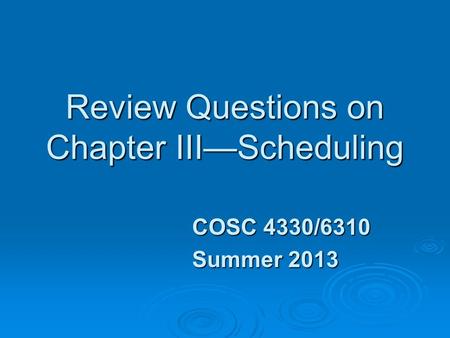 Review Questions on Chapter III—Scheduling COSC 4330/6310 Summer 2013.