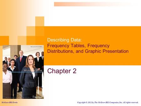 Describing Data: Frequency Tables, Frequency Distributions, and Graphic Presentation Chapter 2 McGraw-Hill/Irwin Copyright © 2012 by The McGraw-Hill Companies,