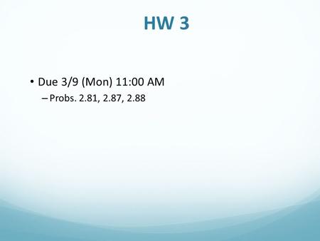 HW 3 Due 3/9 (Mon) 11:00 AM Probs. 2.81, 2.87, 2.88.