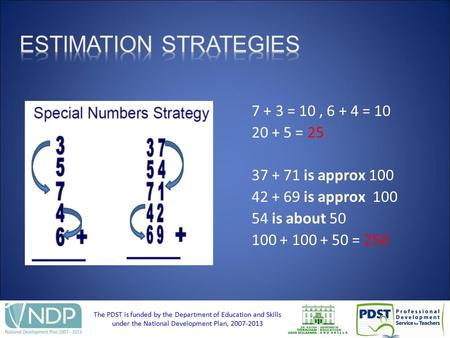 The PDST is funded by the Department of Education and Skills under the National Development Plan, 2007-2013 7 + 3 = 10, 6 + 4 = 10 20 + 5 = 25 37 + 71.