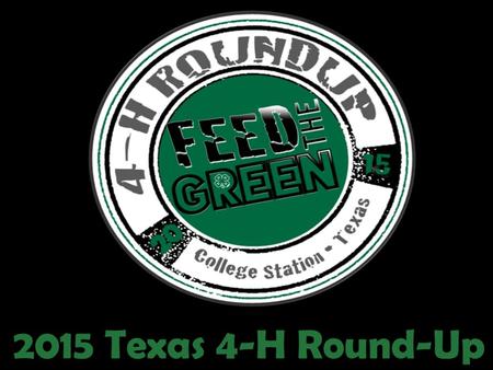 2015 Texas 4-H Round-Up. Roundup is the only event of the year where 4000 plus 4-H’ers from across the STATE meet to compete in state contest in which.