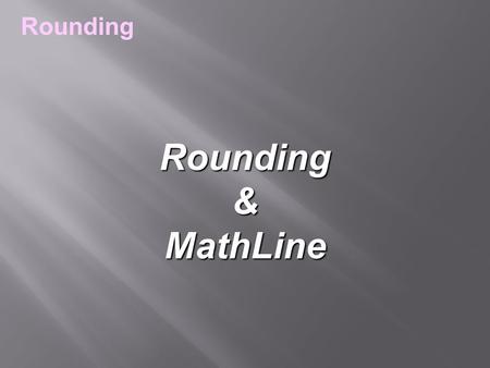 Rounding&MathLine Rounding. Rounding is also referred to as estimating Rounding.