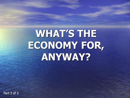 WHAT’S THE ECONOMY FOR, ANYWAY? Part 3 of 3. Life Expectancy at Birth (2004) Rank 1Spain (80.3)9Netherlands (78.6) 2Sweden (80.2)10Finland (78.5) 3Italy.