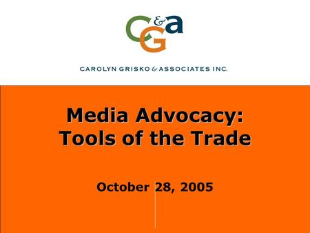 Media Advocacy: Tools of the Trade October 28, 2005.