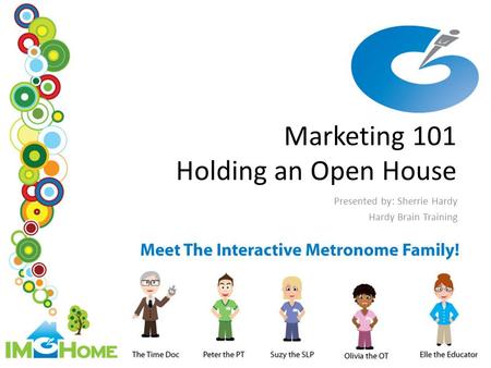 Marketing 101 Holding an Open House Presented by: Sherrie Hardy Hardy Brain Training.