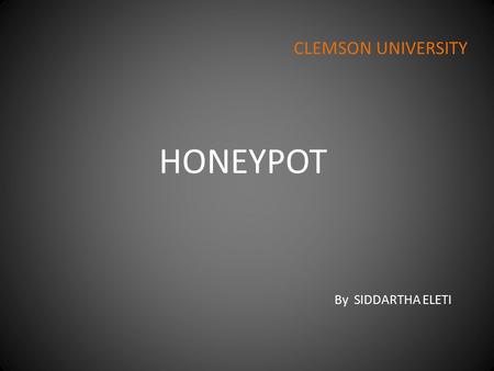 HONEYPOT By SIDDARTHA ELETI CLEMSON UNIVERSITY. Introduction Introduced in 1990/1991 by Clifford Stoll’s in his book “The Cuckoo’s Egg” and by Bill Cheswick’s.