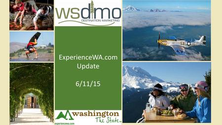 ExperienceWA.com Update 6/11/15. June 1 st 2014 – June 1 st 2015 Over 1.8 Million Pageviews – 20% Increase 685,521 Visitors – 45% Increase 577,285 Unique.