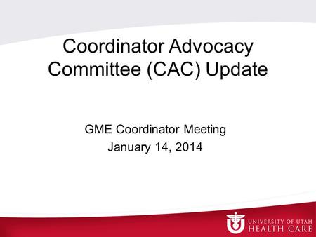 Coordinator Advocacy Committee (CAC) Update GME Coordinator Meeting January 14, 2014.