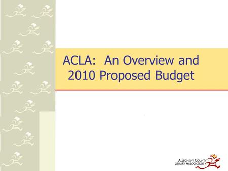 1 ACLA: An Overview and 2010 Proposed Budget. Topics to be Covered Overview of ACLA Program Services Outreach Services 2009 Focus 2010 Agenda and Budget.