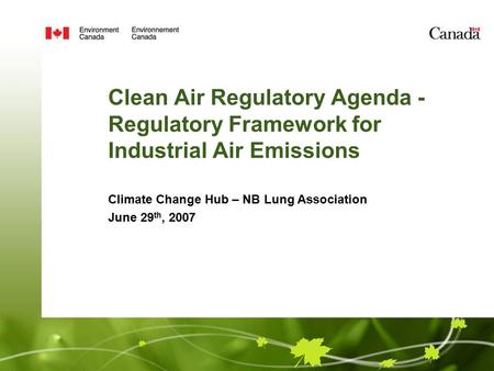 Clean Air Regulatory Agenda - Regulatory Framework for Industrial Air Emissions Climate Change Hub – NB Lung Association June 29 th, 2007.