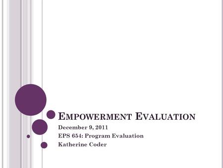 E MPOWERMENT E VALUATION December 9, 2011 EPS 654: Program Evaluation Katherine Coder.