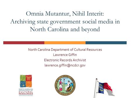 Omnia Mutantur, Nihil Interit: Archiving state government social media in North Carolina and beyond North Carolina Department of Cultural Resources Lawrence.