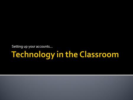 Setting up your accounts….  Gadget of the day: Today’s Meet  “Did You Know”  Essential teacher accounts  Make seminar groups and assign articles 