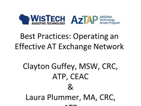 Best Practices: Operating an Effective AT Exchange Network Clayton Guffey, MSW, CRC, ATP, CEAC & Laura Plummer, MA, CRC, ATP.