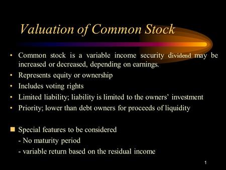 Valuation of Common Stock Common stock is a variable income security d ividend may be increased or decreased, depending on earnings. Represents equity.