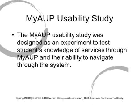 Spring 2009 | CM/CS 348 Human Computer Interaction | Self-Services for Students Study MyAUP Usability Study The MyAUP usability study was designed as an.