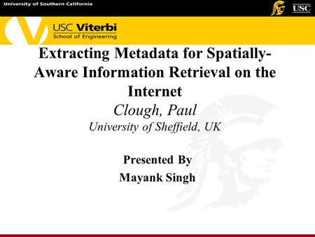 Extracting Metadata for Spatially- Aware Information Retrieval on the Internet Clough, Paul University of Sheffield, UK Presented By Mayank Singh.