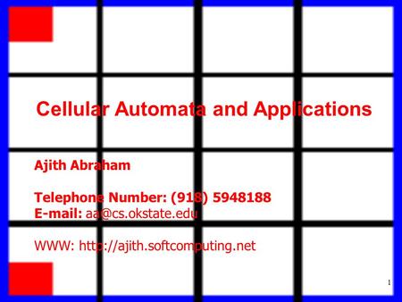 1 Cellular Automata and Applications Ajith Abraham Telephone Number: (918) 5948188   WWW: